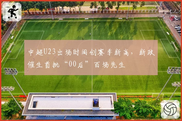 中超U23出场时间创赛季新高，新政催生首批“00后”百场先生